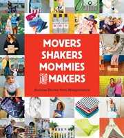 Movers, shakers, mommies, and makers : success stories from Mompreneurs cover image