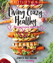 Living crazy healthy. Plant-Based Recipes cover image