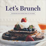 Let's brunch. 100 Recipes for the Best Meal of the Week cover image