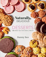 Naturally, Delicious Desserts : 100 Sweet But Not Sinful Treats cover image