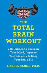 The Total Brain Workout : 450 Puzzles to Sharpen Your Mind, Improve Your Memory & Keep Your Brain Fit cover image