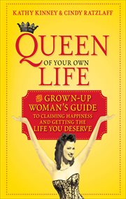 Queen of Your Own Life : The Grown-Up Woman's Guide to Claiming Happiness and Getting the Life You Deserve cover image