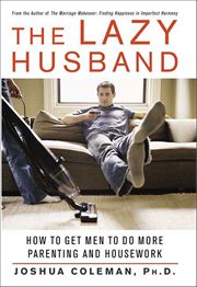 The Lazy Husband : How to Get Men to Do More Parenting and Housework cover image
