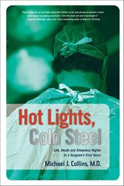 Hot Lights, Cold Steel : Life, Death and Sleepless Nights in a Surgeon's First Years cover image