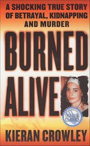 Burned Alive : A Shocking True Story of Betrayal, Kidnapping and Murder. St. Martin's True Crime Library cover image
