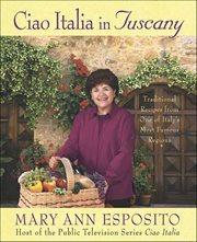 Ciao Italia in Tuscany : Traditional Recipes from One of Italy's Most Famous Regions cover image