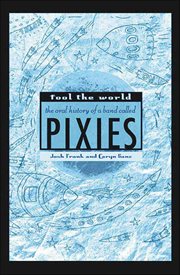 Fool the World : The Oral History of a Band Called Pixies cover image