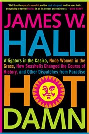 Hot Damn! : Alligators in the Casino, Nude Women in the Grass, How Seashells Changed the Course of History, and cover image