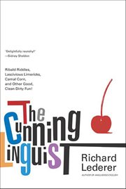 The Cunning Linguist : Ribald Riddles, Lascivious Limericks, Carnal Corn, and Other Good, Clean Dirty Fun! cover image