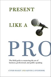 Present Like a Pro : The Field Guide to Mastering the Art of Business, Professional, and Public Speaking cover image