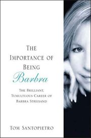 The Importance of Being Barbra : The Brilliant, Tumultuous Career of Barbra Streisand cover image