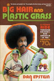 Big Hair and Plastic Grass : A Funky Ride Through Baseball and America in the Swinging '70s cover image