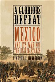 A glorious defeat : Mexico and its war with the United States cover image