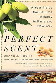 The Perfect Scent : A Year Inside the Perfume Industry in Paris and New York cover image