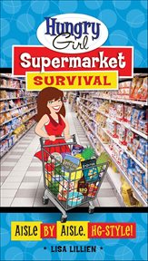 Hungry Girl Supermarket Survival : Aisle by Aisle, HG-Style! cover image
