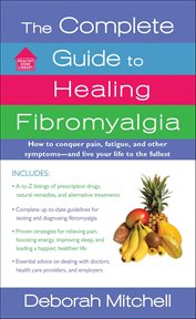 The Complete Guide to Healing Fibromyalgia : How to Conquer Pain, Fatigue, and Other Symptoms-and Live Your Life to the Fullest cover image