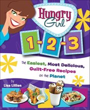 Hungry Girl 1-2-3 : The Easiest, Most Delicious, Guilt-Free Recipes on the Planet cover image