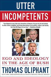 Utter Incompetents : Ego and Ideology in the Age of Bush cover image