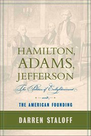 Hamilton, Adams, Jefferson : The Politics of Enlightenment and the American Founding cover image