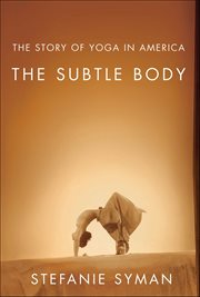 The Subtle Body : The Story of Yoga in America cover image