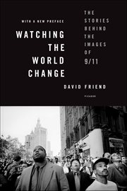 Watching the World Change : The Stories Behind the Images of 9/11 cover image