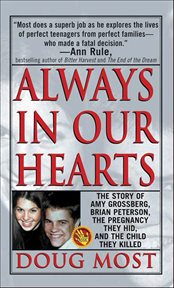 Always in Our Hearts : The Story of Amy Grossberg, Brian Peterson, the Pregnancy They Hid, and the Baby They Killed. St. Martin's True Crime Classics cover image