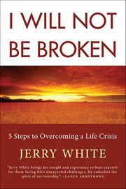 I Will Not Be Broken : 5 Steps to Overcoming a Life Crisis cover image