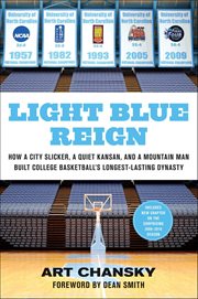 Light Blue Reign : How a City Slicker, a Quiet Kansan, and a Mountain Man Built College Basketball's Longest-Lasting Dy cover image