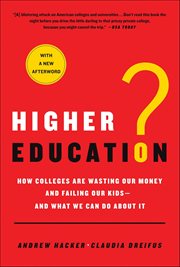 Higher Education? : How Colleges Are Wasting Our Money and Failing Our Kids-and What We Can Do About It cover image