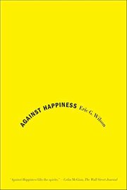 Against Happiness : In Praise of Melancholy cover image