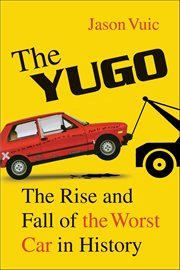 The Yugo : The Rise and Fall of the Worst Car in History cover image