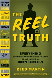 The Reel Truth : Everything You Didn't Know You Need to Know About Making an Independent Film cover image