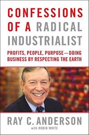 Confessions of a Radical Industrialist : Profits, People, Purpose-Doing Business by Respecting the Earth cover image