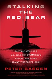 Stalking the Red Bear : The True Story of a U.S. Cold War Submarine's Covert Operations Against the Soviet Union cover image