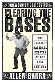 Clearing the Bases : The Greatest Baseball Debates of the Last Century cover image
