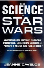 The Science of Star Wars : An Astrophysicist's Independent Examination of Space Travel, Aliens, Planets, and Robots as Portraye cover image