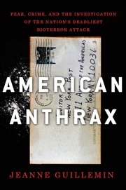 American anthrax : fear, crime, and the investigation of the nation's deadliest bioterror attack cover image