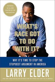 What's Race Got to Do With It? : Why It's Time to Stop the Stupidest Argument in America cover image