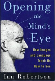 Opening the Mind's Eye : How Images and Language Teach Us How To See cover image