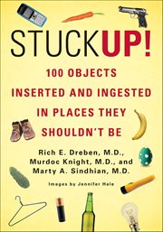 Stuck Up! : 125 Objects Inserted and Ingested in Places They Shouldn't Be cover image