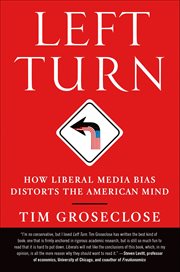 Left Turn : How Liberal Media Bias Distorts the American Mind cover image