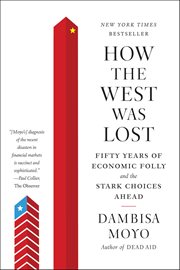 How the West Was Lost : Fifty Years of Economic Folly and the Stark Choices Ahead cover image