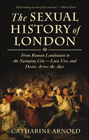 The Sexual History of London : From Roman Londinium to the Swinging City-Lust, Vice, and Desire Across the Ages cover image