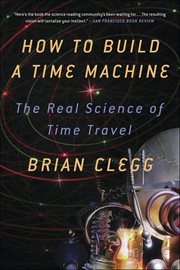 How to Build a Time Machine : The Real Science of Time Travel cover image