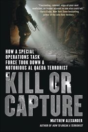 Kill or Capture : How a Special Operations Task Force Took Down a Notorious al Qaeda Terrorist cover image