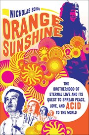 Orange Sunshine : The Brotherhood of Eternal Love and Its Quest to Spread Peace, Love, and Acid to the World cover image