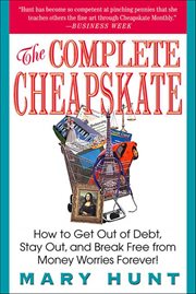 The Complete Cheapskate : How to Get Out of Debt, Stay Out, and Break Free from Money Worries Forever cover image