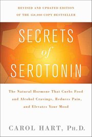 Secrets of Serotonin : The Natural Hormone That Curbs Food and Alcohol Cravings, Reduces Pain, and Elevates Your Mood cover image