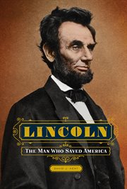 Lincoln : the Man Who Saved America cover image