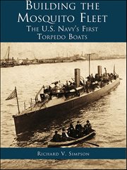Building the Mosquito Fleet : The Us Navy's First Torpedo Boats cover image